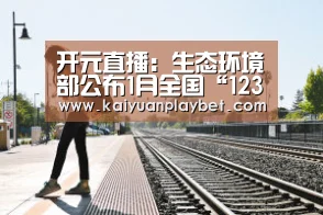 开元直播:生态环境部公布1月全国“12369”环保举报办理情况(图1) 开元直播